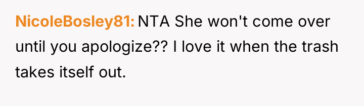 NicoleBosley81 NTA She won't come over until you apologize?? I...