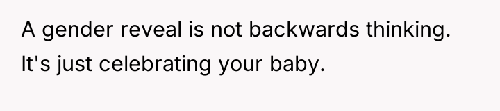 A gender reveal is not backwards thinking. It's just celebrating...