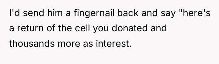 I'd send him a fingernail back and say "here's a...