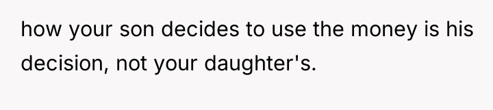 how your son decides to use the money is his...
