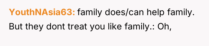 YouthNAsia63 family does/can help family. But they dont treat you...