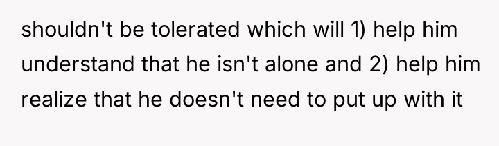 shouldn't be tolerated which will 1) help him understand that...
