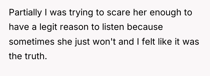 Partially I was trying to scare her enough to have...