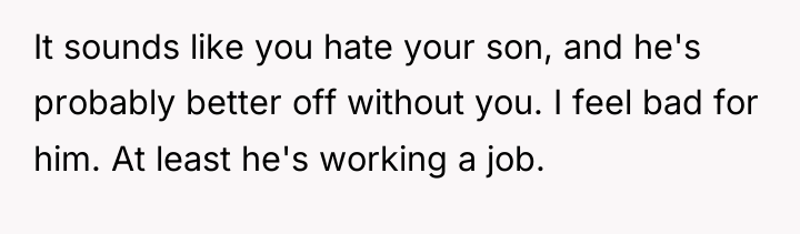 It sounds like you hate your son, and he's probably...