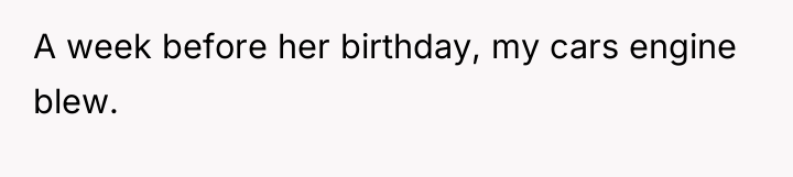 A week before her birthday, my cars engine blew.