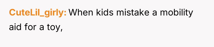 CuteLil_girly When kids mistake a mobility aid for a toy,