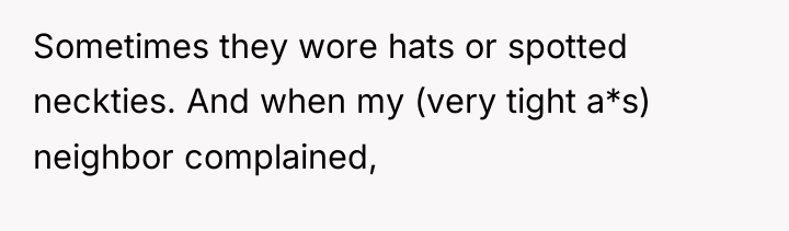 Sometimes they wore hats or spotted neckties. And when my...