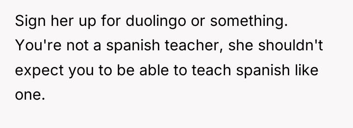 Sign her up for duolingo or something. You're not a...