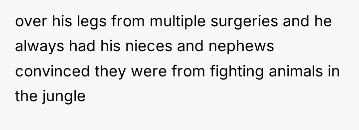 over his legs from multiple surgeries and he always had...