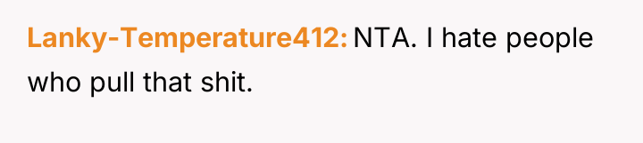 Lanky-Temperature412 NTA. I hate people who pull that shit.