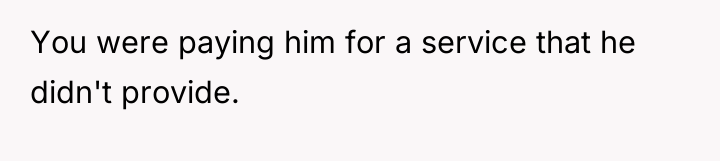 You were paying him for a service that he didn't...