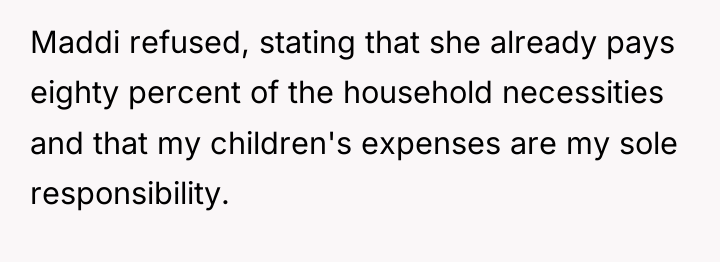 Maddi refused, stating that she already pays eighty percent of...