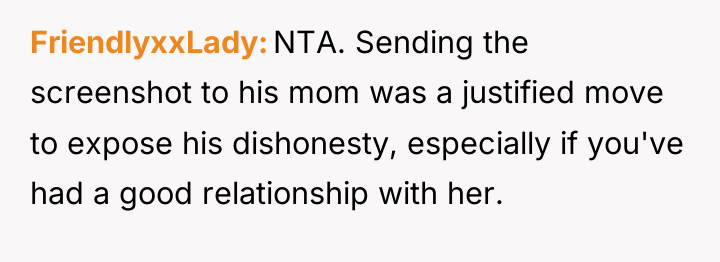 FriendlyxxLady NTA. Sending the screenshot to his mom was a...