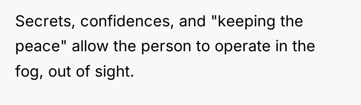 Secrets, confidences, and "keeping the peace" allow the person to...