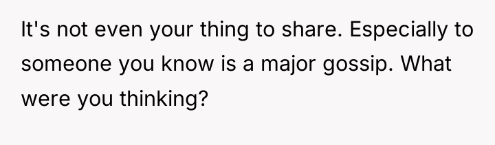It's not even your thing to share. Especially to someone...