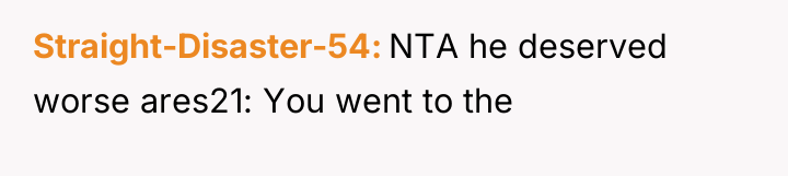 Straight-Disaster-54 NTA he deserved worse ares21: You went to the