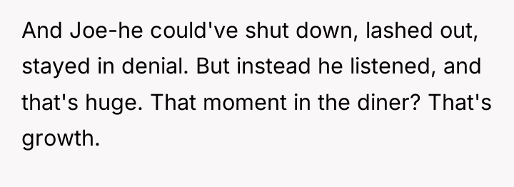 And Joe-he could've shut down, lashed out, stayed in denial....