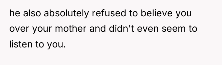 he also absolutely refused to believe you over your mother...