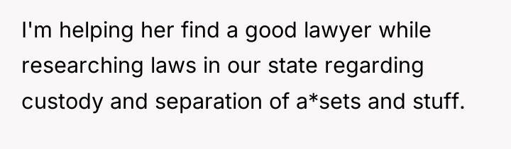 I'm helping her find a good lawyer while researching laws...