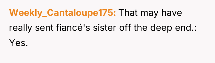 Weekly_Cantaloupe175 That may have really sent fiancé's sister off the...