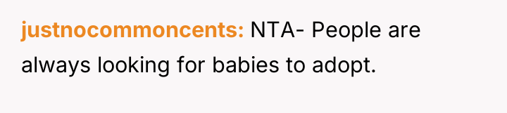 justnocommoncents NTA- People are always looking for babies to adopt.