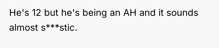 He's 12 but he's being an AH and it sounds...