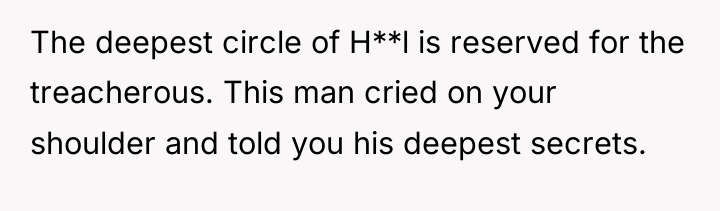 The deepest circle of H**l is reserved for the treacherous....