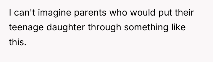 I can't imagine parents who would put their teenage daughter...