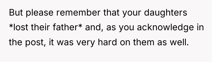 But please remember that your daughters *lost their father* and,...