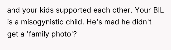 and your kids supported each other. Your BIL is a...