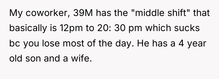 My coworker, 39M has the "middle shift" that basically is...