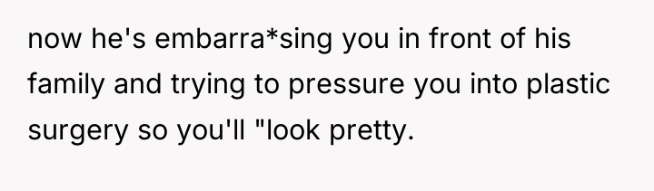 now he's embarra*sing you in front of his family and...