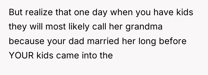 But realize that one day when you have kids they...