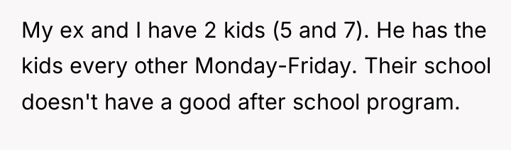 My ex and I have 2 kids (5 and 7)....