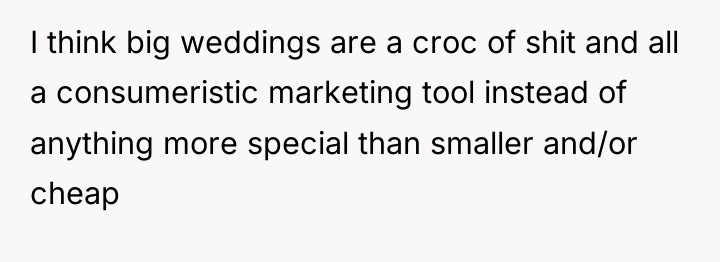 I think big weddings are a croc of shit and...