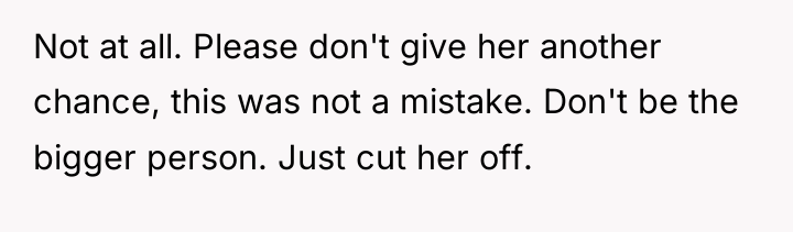 Not at all. Please don't give her another chance, this...