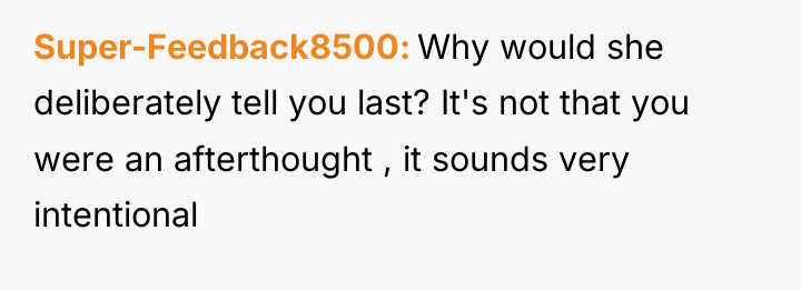 Super-Feedback8500 Why would she deliberately tell you last? It's not...