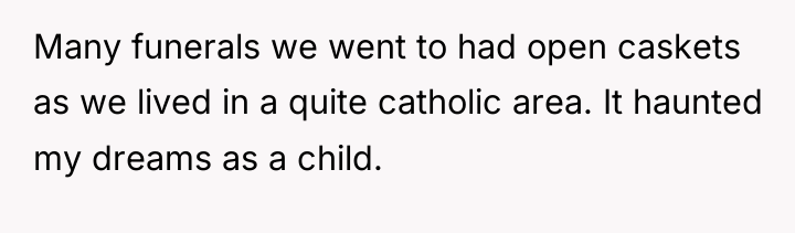 Many funerals we went to had open caskets as we...