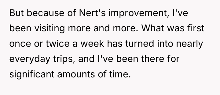 But because of Nert's improvement, I've been visiting more and...