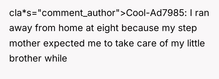cla*s="comment_author">Cool-Ad7985: I ran away from home at eight because my...