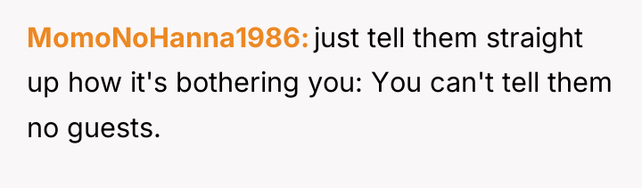 MomoNoHanna1986 just tell them straight up how it's bothering you:...