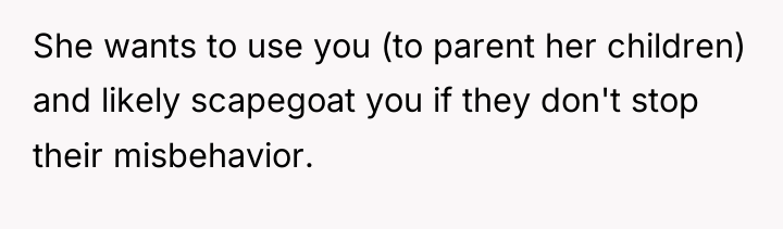 She wants to use you (to parent her children) and...