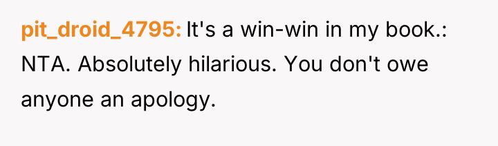 pit_droid_4795 It's a win-win in my book.: NTA. Absolutely hilarious....