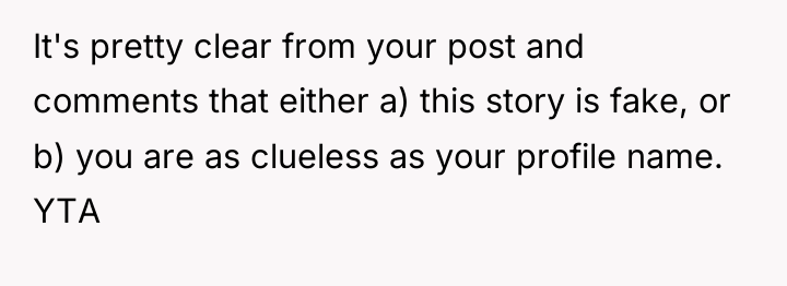 It's pretty clear from your post and comments that either...