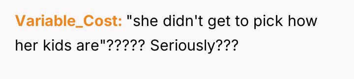 Variable_Cost "she didn't get to pick how her kids are"?????...