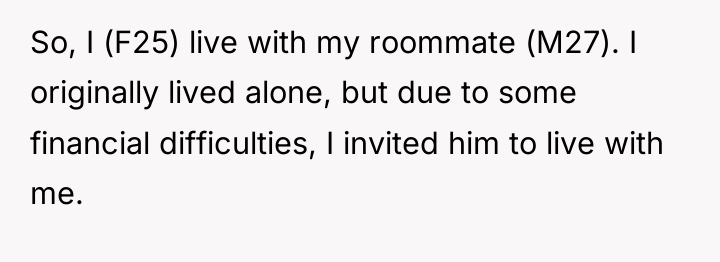 So, I (F25) live with my roommate (M27). I originally...