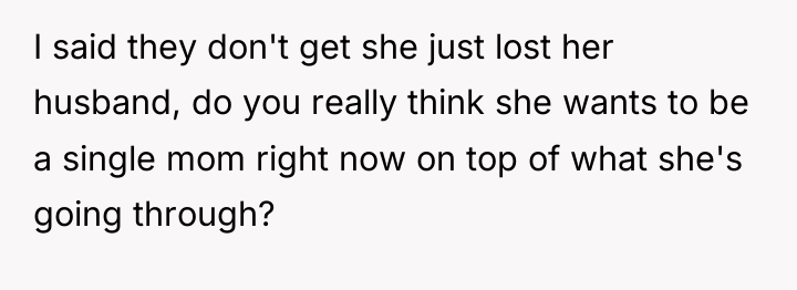 I said they don't get she just lost her husband,...