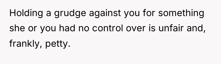 Holding a grudge against you for something she or you...