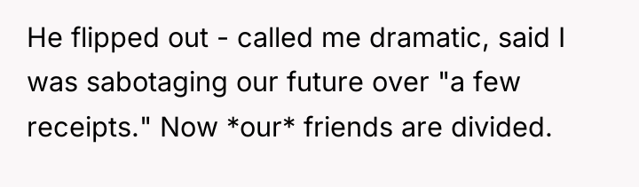 He flipped out - called me dramatic, said I was...