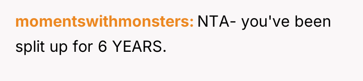 momentswithmonsters NTA- you've been split up for 6 YEARS.